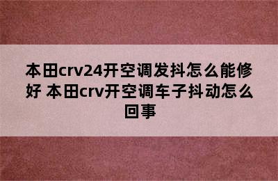 本田crv24开空调发抖怎么能修好 本田crv开空调车子抖动怎么回事